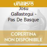 Josu Gallastegui - Pas De Basque cd musicale di Josu Gallastegui