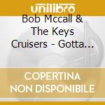 Bob Mccall & The Keys Cruisers - Gotta Have A Cruiser Blues The Original Pt Cruiser Tune! cd