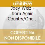 Joey Welz - Born Again Country/One World Of Love cd musicale di Joey Welz