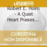 Robert E. Holm - A Quiet Heart Praises God cd