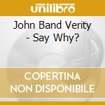 John Band Verity - Say Why? cd