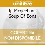Jj. Mcgeehan - Soup Of Eons cd