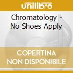 Chromatology - No Shoes Apply cd musicale di Chromatology