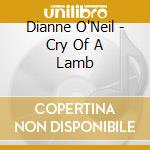 Dianne O'Neil - Cry Of A Lamb cd musicale di Dianne O'Neil