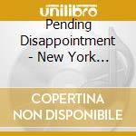 Pending Disappointment - New York Penn, Ny cd