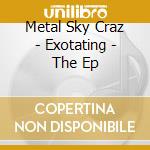 Metal Sky Craz - Exotating - The Ep cd