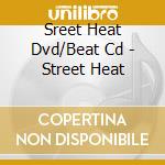 Sreet Heat Dvd/Beat Cd - Street Heat cd musicale di Sreet Heat Dvd/Beat Cd