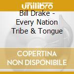 Bill Drake - Every Nation Tribe & Tongue cd