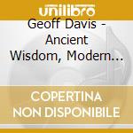 Geoff Davis - Ancient Wisdom, Modern World cd musicale di Geoff Davis