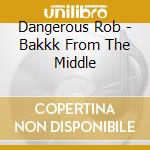 Dangerous Rob - Bakkk From The Middle cd