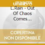 L.Rain - Out Of Chaos Comes... cd
