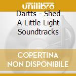 Dartts - Shed A Little Light Soundtracks cd