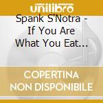 Spank S'Notra - If You Are What You Eat... cd musicale di Spank S'Notra