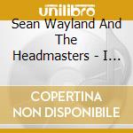 Sean Wayland And The Headmasters - I Am Sun cd musicale di Sean Wayland And The Headmasters