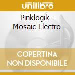 Pinklogik - Mosaic Electro cd musicale di Pinklogik