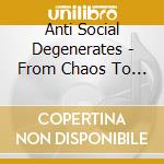 Anti Social Degenerates - From Chaos To Whenever cd