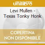 Levi Mullen - Texas Tonky Honk cd musicale di Levi Mullen