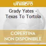 Grady Yates - Texas To Tortola cd