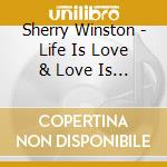 Sherry Winston - Life Is Love & Love Is You cd musicale di Sherry Winston
