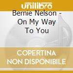 Bernie Nelson - On My Way To You cd