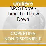 J.P.'S Force - Time To Throw Down cd musicale di J.P.'S Force