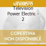 Television Power Electric - 2 cd musicale di Television Power Electric