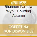 Shannon Pamela Wyn - Courting Autumn cd musicale di Shannon Pamela Wyn