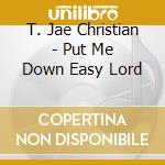 T. Jae Christian - Put Me Down Easy Lord cd