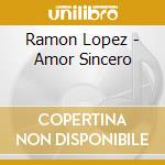 Ramon Lopez - Amor Sincero cd musicale di Ramon Lopez