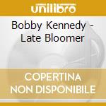 Bobby Kennedy - Late Bloomer cd