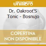 Dr. Oakroot'S Tonic - Bosnujo cd musicale di Dr. Oakroot'S Tonic