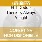Phil Dodd - There Is Always A Light cd