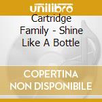 Cartridge Family - Shine Like A Bottle cd musicale di Cartridge Family