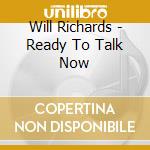 Will Richards - Ready To Talk Now cd