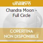 Chandra Moon - Full Circle cd musicale di Chandra Moon