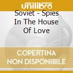 Soviet - Spies In The House Of Love cd