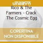 Rico & The Farmers - Crack The Cosmic Egg cd musicale di Rico & The Farmers