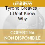 Tyrone Greaves - I Dont Know Why cd