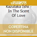 Kazutaka Ishii - In The Scent Of Love cd