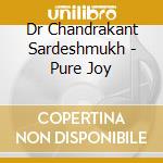 Dr Chandrakant Sardeshmukh - Pure Joy cd musicale di Dr Chandrakant Sardeshmukh