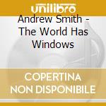 Andrew Smith - The World Has Windows cd