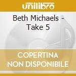 Beth Michaels - Take 5 cd musicale di Beth Michaels