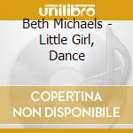 Beth Michaels - Little Girl, Dance cd musicale di Beth Michaels