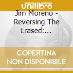 Jim Moreno - Reversing The Erased: Exhuming The Expunged cd