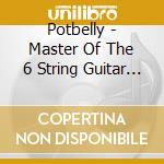 Potbelly - Master Of The 6 String Guitar And The 12 Course Dinner cd