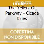 The Yellers Of Parkway - Cicada Blues cd
