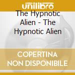 The Hypnotic Alien - The Hypnotic Alien cd