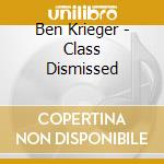 Ben Krieger - Class Dismissed cd musicale