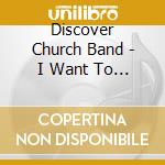 Discover Church Band - I Want To Be Where You Are cd