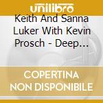 Keith And Sanna Luker With Kevin Prosch - Deep Calls cd